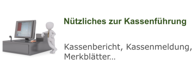 Nützliches zur Kassenführung Kassenbericht, Kassenmeldung, Merkblätter…