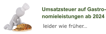 Umsatzsteuer auf Gastro-nomieleistungen ab 2024 leider wie früher…