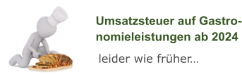 Umsatzsteuer auf Gastro-nomieleistungen ab 2024 leider wie früher…