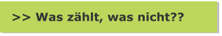>> Was zählt, was nicht??