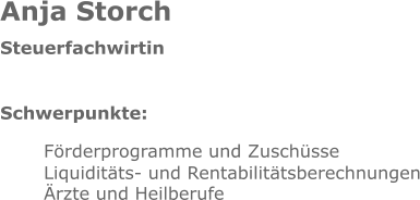 Anja Storch Steuerfachwirtin Schwerpunkte: Förderprogramme und Zuschüsse Liquiditäts- und Rentabilitätsberechnungen Ärzte und Heilberufe